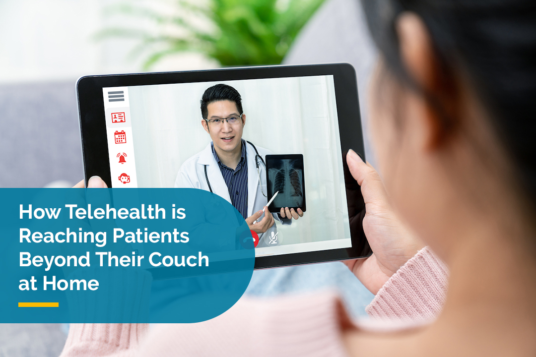 How Telehealth is Reaching Patients Beyond Their Couch at Home