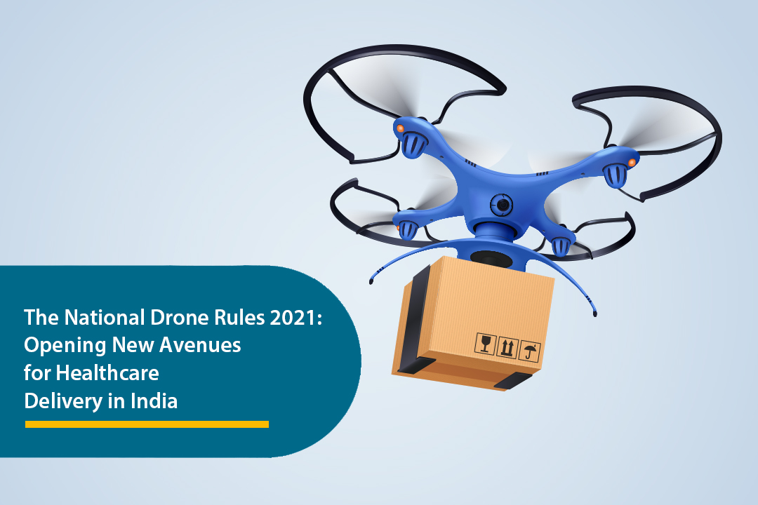 The National Drone Rules 2021: Opening New Avenues for Healthcare Delivery in India