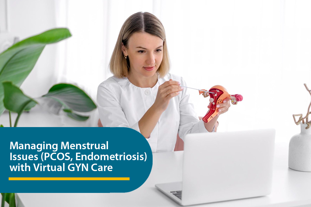 Managing Menstrual Issues (PCOS, Endometriosis) with Virtual GYN Care.