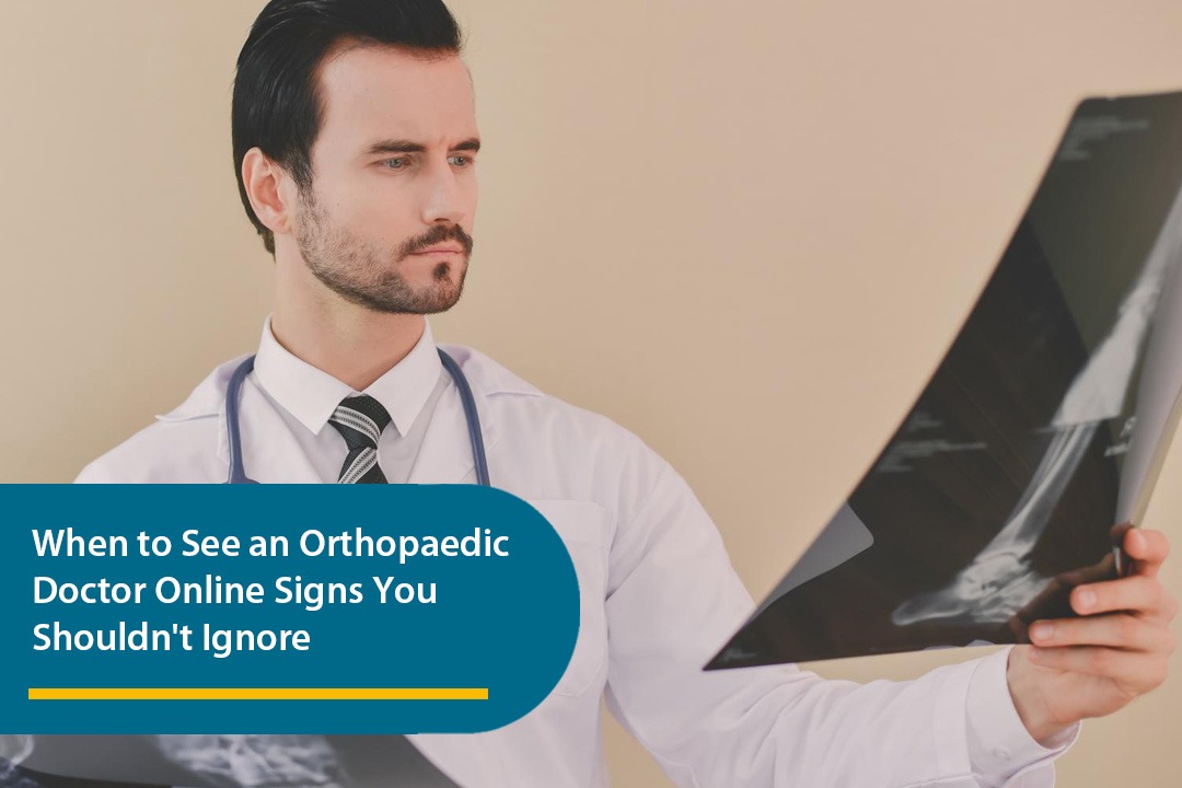 When to See an Orthopaedic Doctor Online –  Signs You Shouldn’t Ignore
